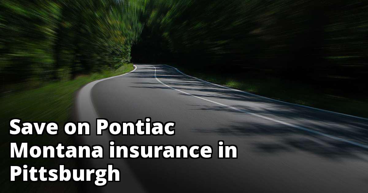 Pontiac Montana Insurance Rate Quotes in Pittsburgh, PA Pontiac Montana Insurance Rate Quotes in Pittsburgh, PA